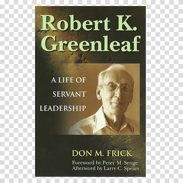 Robert K. Greenleaf: A Life of Servant Leadership The servant as leader The Case for Servant Leadership On becoming a servant-leader, others transparent background PNG clipart