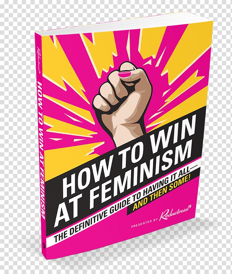 How to Win at Feminism: The Definitive Guide to Having It All... And Then Some! Marilyn in Manhattan: Her Year of Joy A Colony in a Nation Reductress, feminism transparent background PNG clipart