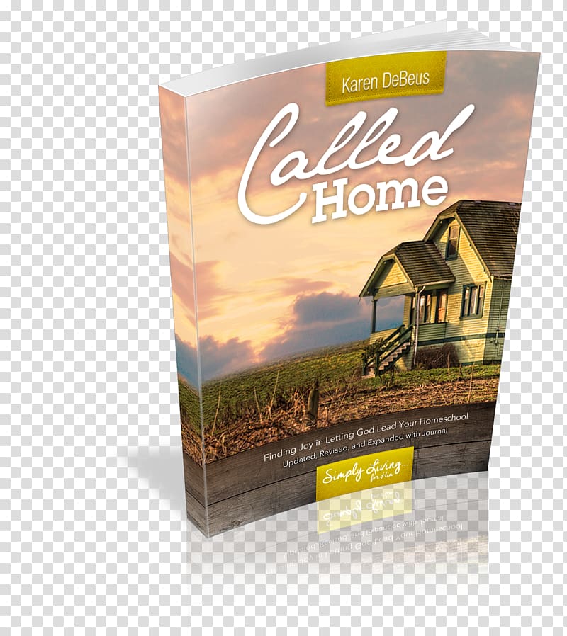 Called Home: Finding Joy in Letting God Lead Your Homeschool The Unhurried Homeschooler: A Simple, Mercifully Short Book on Homeschooling Curriculum The Heart of Wisdom Teaching Approach, Your Calling From God transparent background PNG clipart