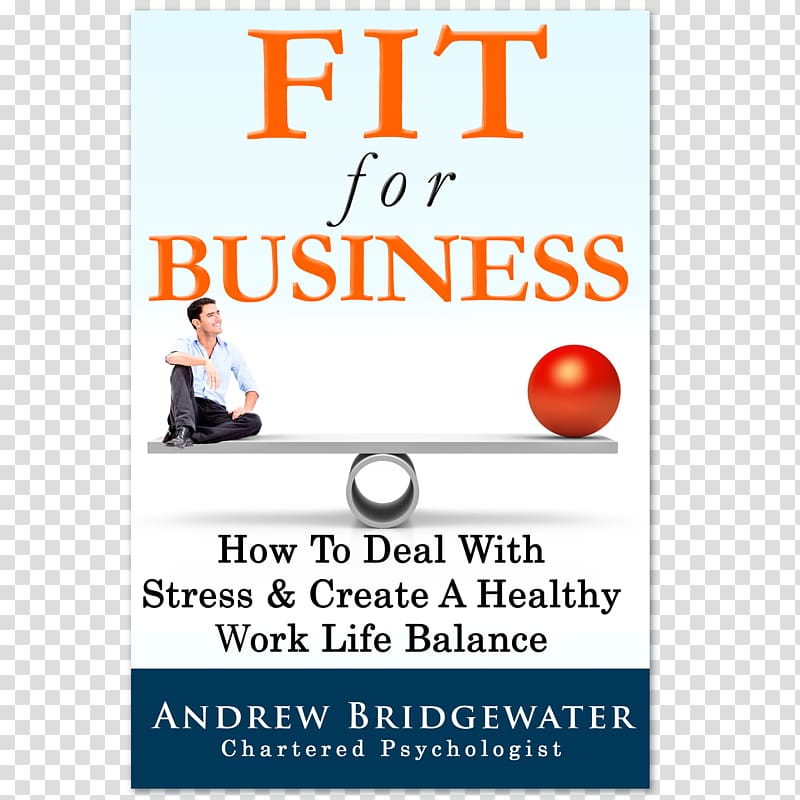 Fit For Business: How To Deal With Stress & Create A Healthy Work Life Balance Stress management Psychological stress, health transparent background PNG clipart