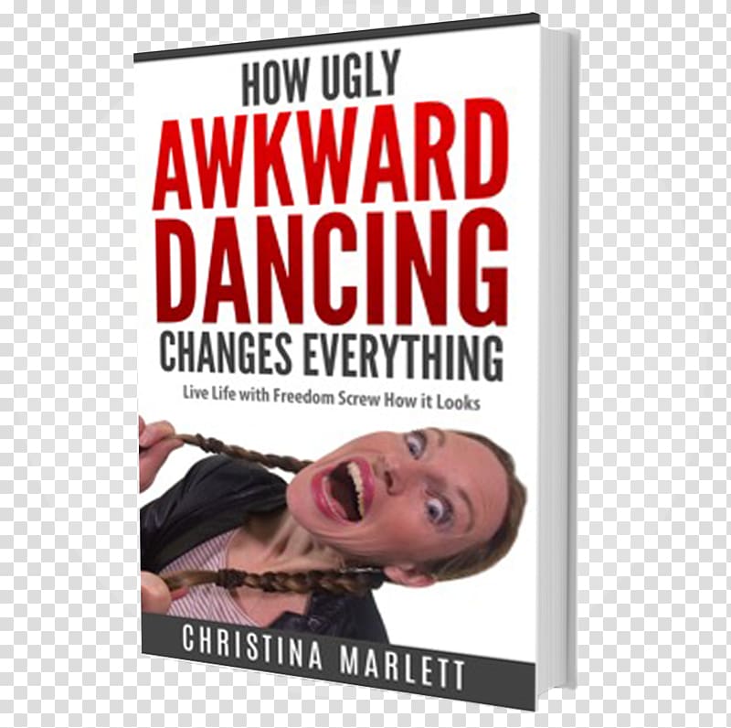 How Ugly Awkward Dancing Changes Everything: Live Life With Freedom. Screw How It Looks Celestial Bodies: How to Look at Ballet Dance Dancing with Cats: From the Creators of the International Best Seller Why Cats Paint Performing arts, self care transparent background PNG clipart