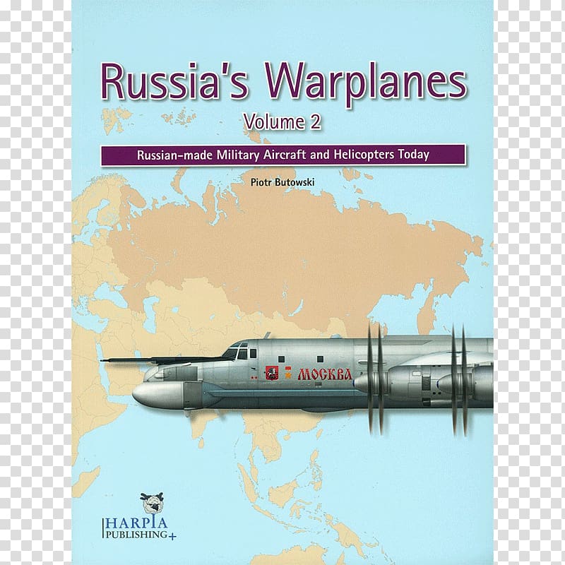 Russia's Warplanes: Russian-made Military Aircraft and Helicopters Today Soviet Cold War Weaponry: Aircraft, Warships and Missiles, aircraft transparent background PNG clipart