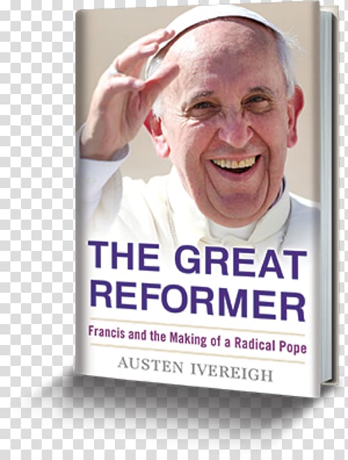 The Great Reformer: Francis and the Making of a Radical Pope Pope Francis: Untying the Knots Rejoice and Be Glad (Gaudete Et Exsultate): Apostolic Exhortation on the Call to Holiness in Today's World Book, Pope Francis transparent background PNG clipart