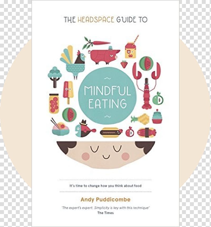 How Mindfulness Can Change Your Life in 10 Minutes a Day: A Guided Meditation The Headspace Diet: 10 Days to Finding Your Ideal Weight The Headspace Guide To...A Mindful Pregnancy Get Some Headspace : 10 Minutes Can Make All the Difference Mindful eating:, mindfulness and meditation transparent background PNG clipart