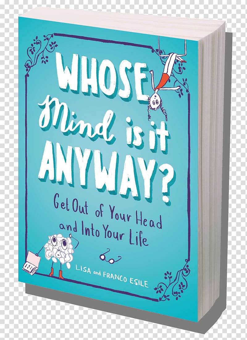 Whose Mind Is It Anyway? Get Out of Your Head and Into Your Life Author Book Get Your Sh*t Together: How to Stop Worrying About What You Should Do So You Can Finish What You Need to Do and Start Doing What You Want to Do Models: Attract Women Through Hone, book transparent background PNG clipart