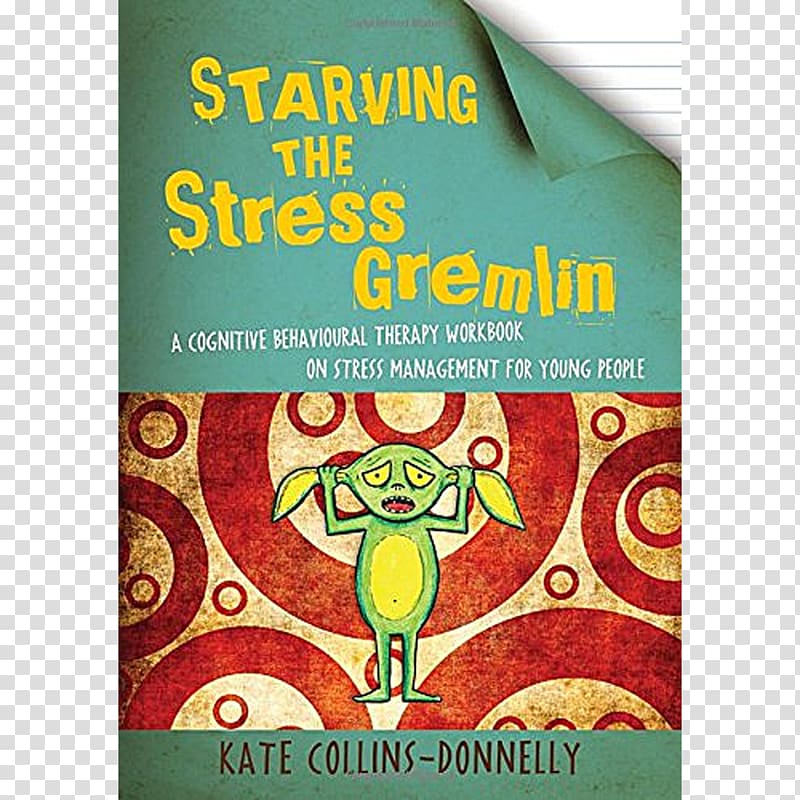 Starving the Stress Gremlin: A Cognitive Behavioural Therapy Workbook on Stress Management for Young People Starving the Anxiety Gremlin: A Cognitive Behavioural Therapy Workbook on Anxiety Management for Young People Starving the Anxiety Gremlin for Chil, anxiety transparent background PNG clipart