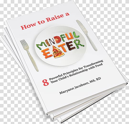 How to Raise a Mindful Eater: 8 Powerful Principles for Transforming Your Child's Relationship with Food Brand Font, mindful transparent background PNG clipart