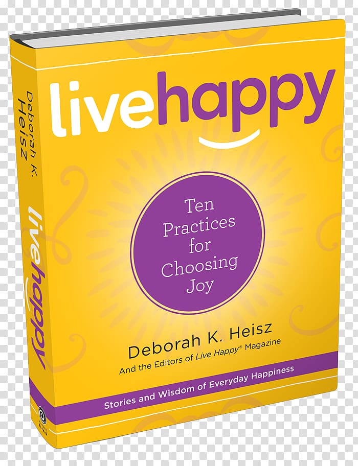 Live Happy: Ten Practices for Choosing Joy Love Louder: 33 Ways to Amplify Your Life Operation Happiness: The 3-Step Plan to Creating a Life of Lasting Joy, Abundant Energy, and Radical Bliss The Secret, book cover transparent background PNG clipart