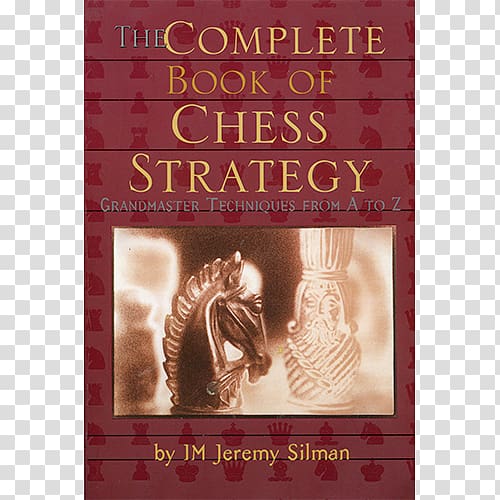 The Complete Book of Chess Strategy: Grandmaster Techniques from A to Z Silman\'s Complete Endgame Course How to reassess your chess, chess transparent background PNG clipart