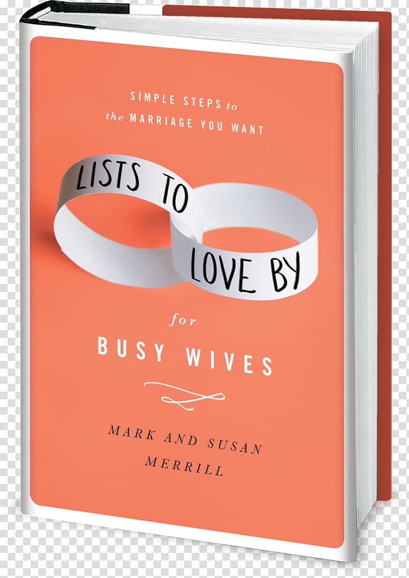 Lists to Love By for Busy Wives: Simple Steps to the Marriage You Want Lists to Love By for Busy Husbands: Simple Steps to the Marriage You Want The Passionate Mom: Dare to Parent in Today\'s World Book The Well Life: How to Use Structure, Sweetness, and S, book transparent background PNG clipart