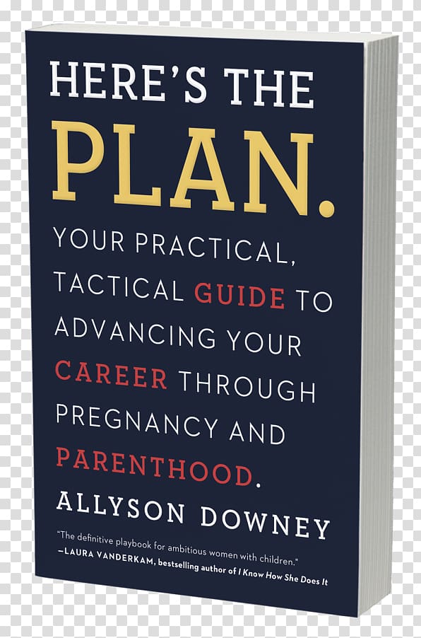 Here\'s the Plan.: Your Practical, Tactical Guide to Advancing Your Career During Pregnancy and Parenthood Book Back to Work After Baby: How to Plan and Navigate a Mindful Return from Maternity Leave Winning Strategies for Women, book transparent background PNG clipart
