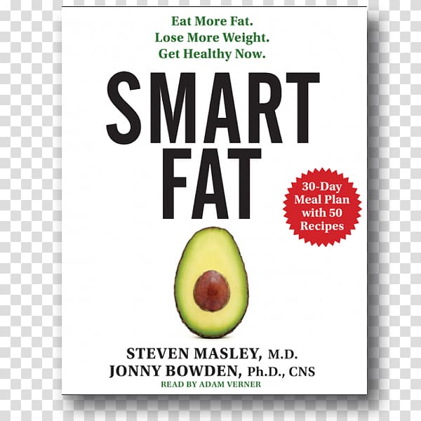 Smart Fat: Eat More Fat. Lose More Weight. Get Healthy Now. The Better Brain Solution: How to Start Now--at Any Age--to Reverse and Prevent Insulin Resistance of the Brain, Sharpen Cognitive Function, and Avoid Memory Loss The 30-Day Heart Tune-Up: A Brea, Fat food transparent background PNG clipart
