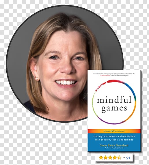 Susan Kaiser Greenland Mindful Games Activity Cards: 55 Fun Ways to Share Mindfulness With Kids and Teens Mindful Games: Sharing Mindfulness and Meditation with Children, Teens, and Families The Mindful Child: How to Help Your Kid Manage Stress and Become, book transparent background PNG clipart