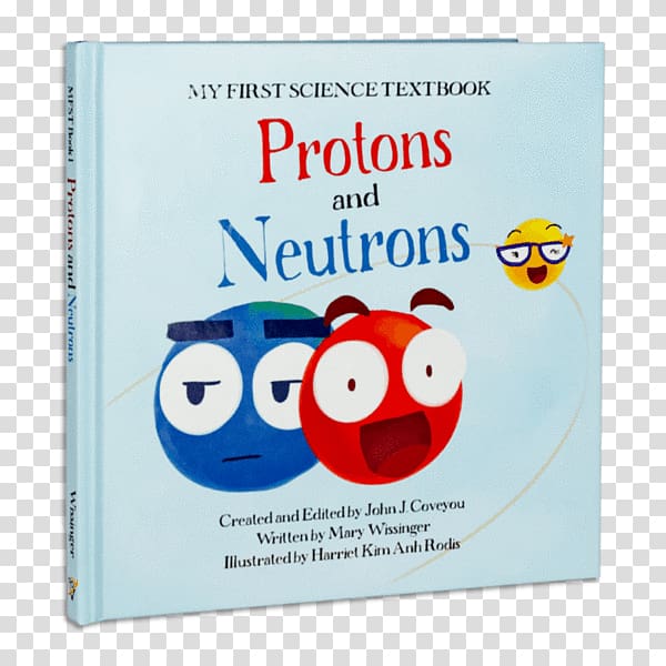 My First Science Textbook Protons and Neutrons My First Science Textbook Atoms My First Science Textbook Electrons Particle physics, Kids science transparent background PNG clipart