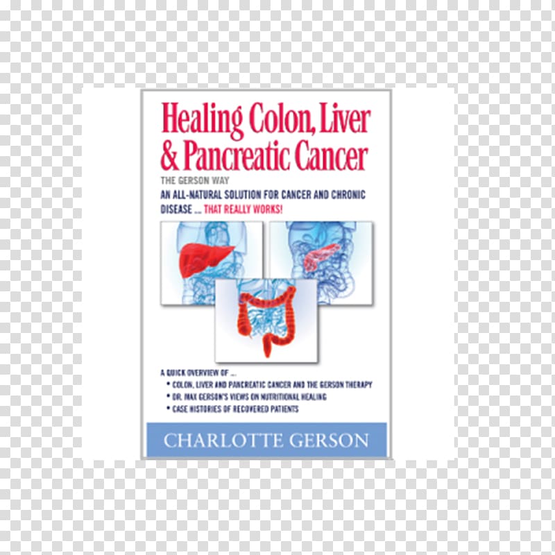 Healing the Gerson Way: Defeating Cancer and Other Chronic Diseases Healing Colon, Liver & Pancreatic Cancer, The Gerson Way The Gerson Therapy: The Proven Nutritional Program for Cancer and Other Illnesses Healing Melanoma, The Gerson Way Healing Breas, colon transparent background PNG clipart