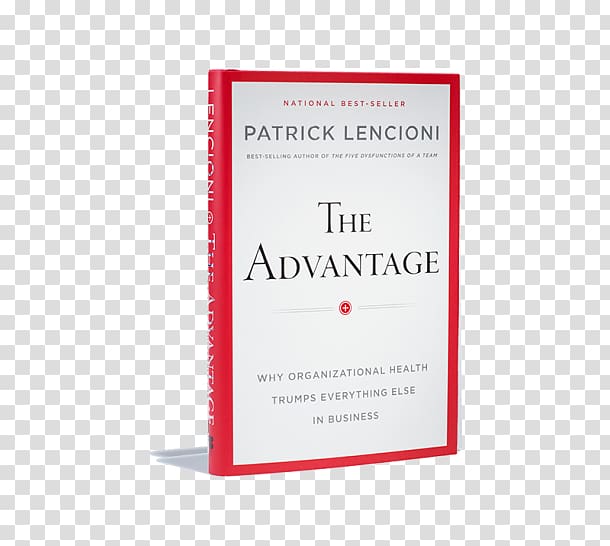 The Advantage: Why Organizational Health Trumps Everything Else In Business The Three Signs of a Miserable Job: A Fable for Managers The Five Dysfunctions of a Team Book, book transparent background PNG clipart