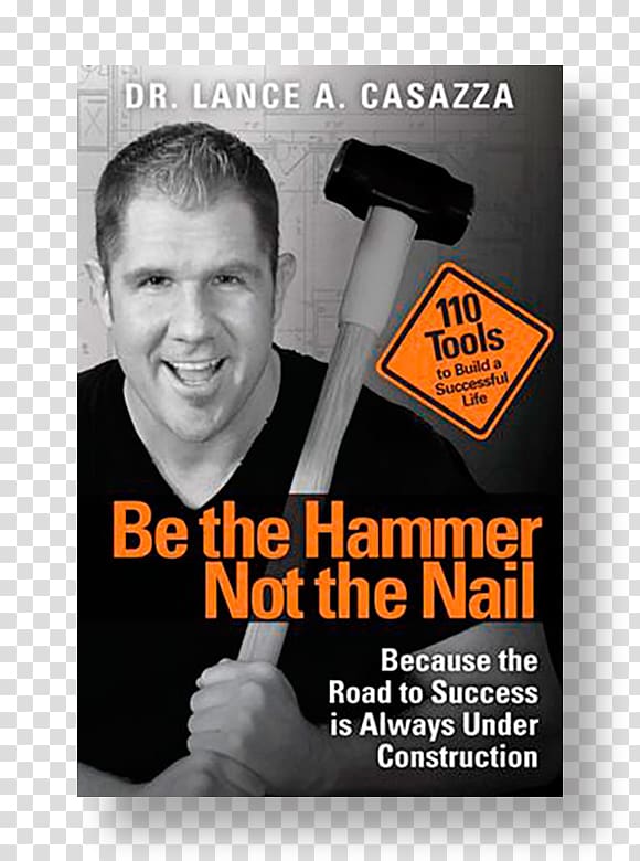Be the Hammer Not the Nail: Because the Road to Success Is Always Under Construction Lance Casazza Self-help book Amazon.com, book transparent background PNG clipart