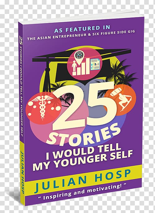 25 Stories I Would Tell My Younger Self: An Inspirational and Motivational Blueprint on How to Take Smart Shortcuts in Life to Achieve Fast and Groundbreaking Success 25 Geschichten für mein jüngeres Ich: Wie deine scheinbar kleinen und unwichtigen Entsch, book transparent background PNG clipart