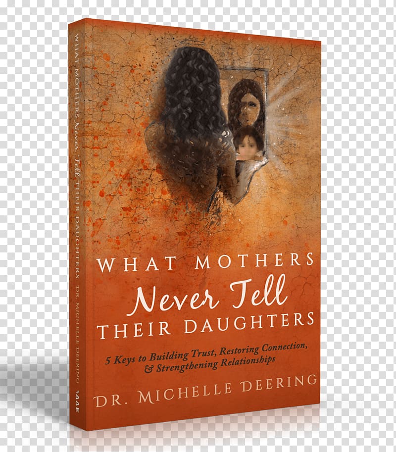 What Mothers Never Tell Their Daughters: 5 Keys to Building Trust, Restoring Connection, and Strengthening Relationships Book Parent, book transparent background PNG clipart